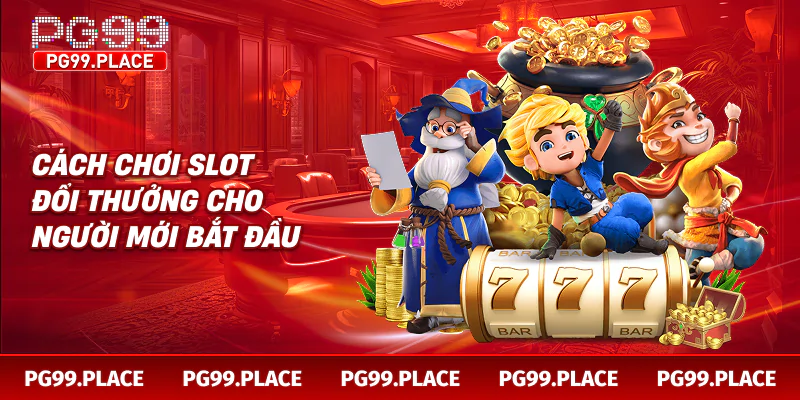 Cách chơi slot đổi thưởng cho người mới bắt đầu